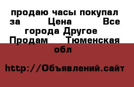 продаю часы покупал за 1500 › Цена ­ 500 - Все города Другое » Продам   . Тюменская обл.